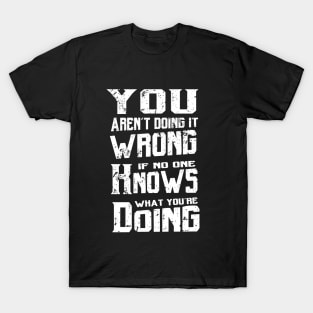 You aren't doing it wrong T-Shirt